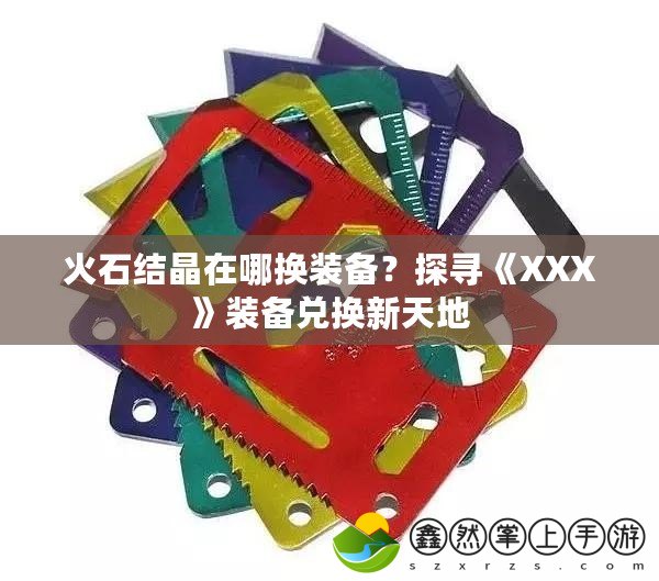 火石結(jié)晶在哪換裝備？探尋《XXX》裝備兌換新天地