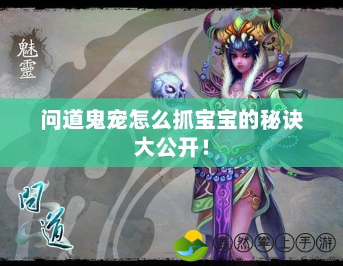 問(wèn)道鬼寵怎么抓寶寶的秘訣大公開(kāi)！