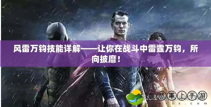 風雷萬鈞技能詳解——讓你在戰(zhàn)斗中雷霆萬鈞，所向披靡！