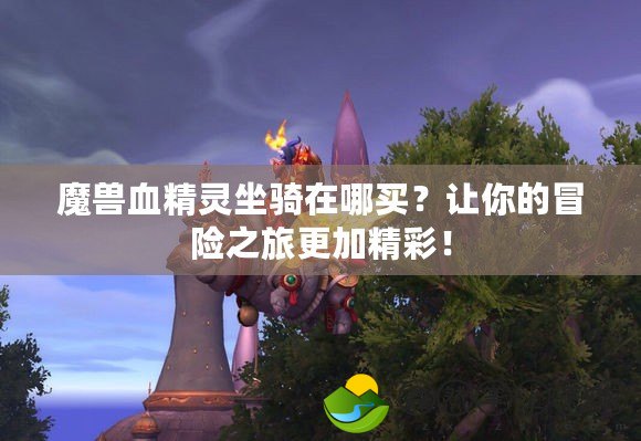 魔獸血精靈坐騎在哪買？讓你的冒險之旅更加精彩！